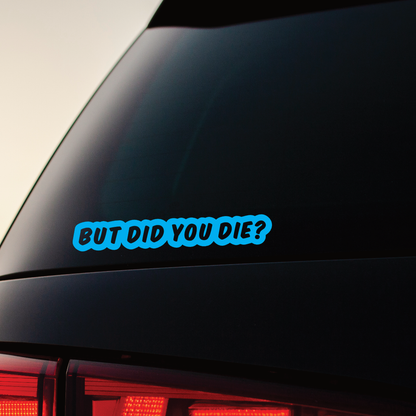 But Did You Die? - Vinyl Sticker