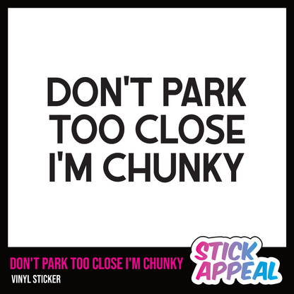 Don't Park Too Close I'm Chunky - Vinyl Sticker