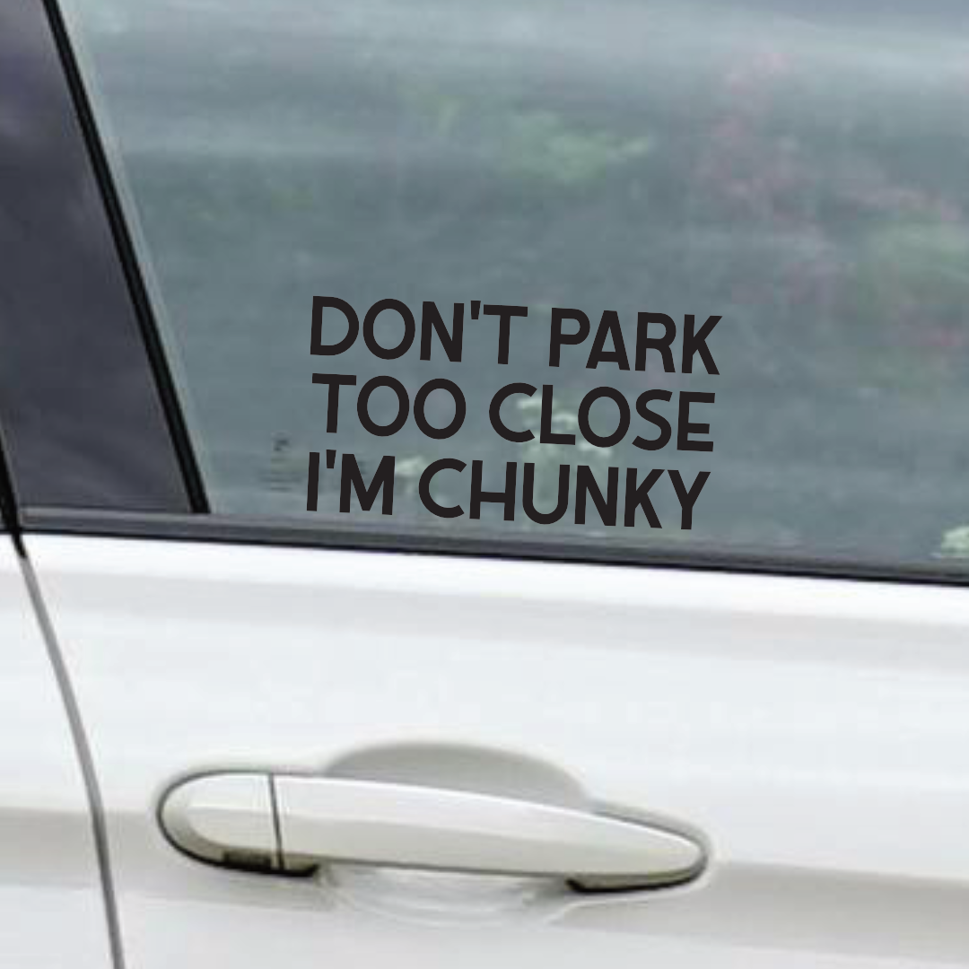 Don't Park Too Close I'm Chunky - Vinyl Sticker