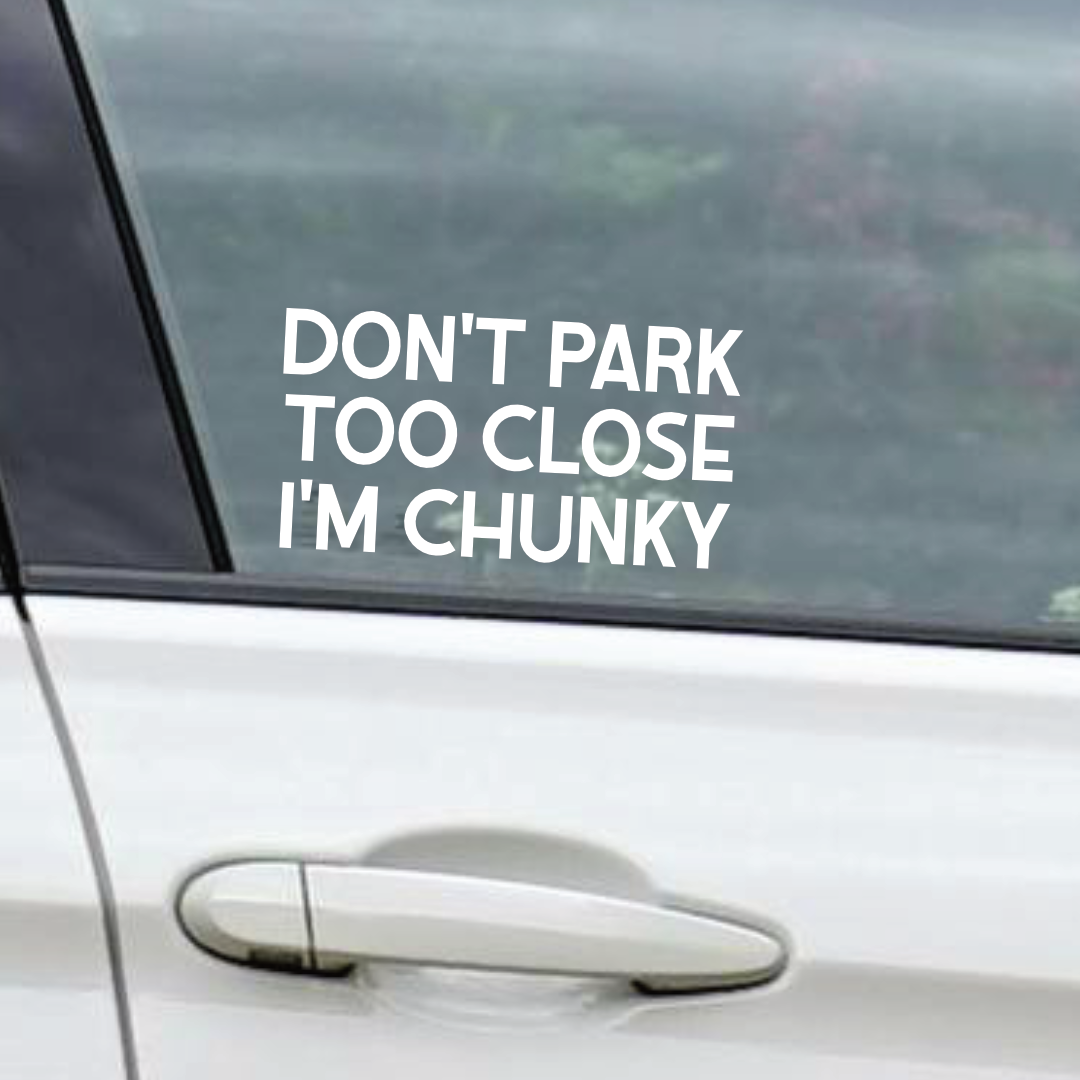 Don't Park Too Close I'm Chunky - Vinyl Sticker