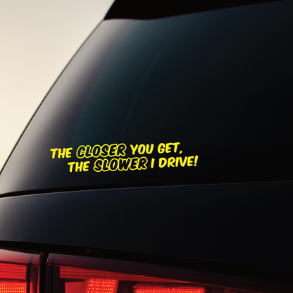 The Closer You Get, The Slower I Drive - Vinyl Sticker